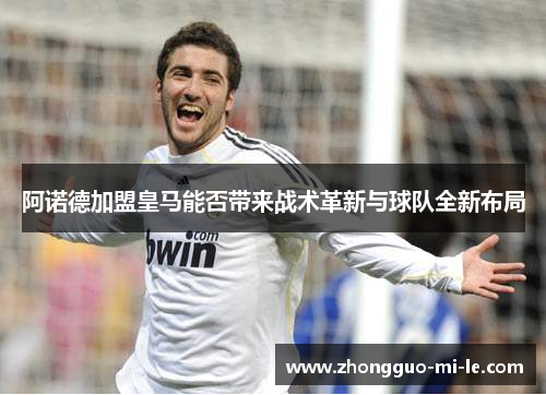 阿诺德加盟皇马能否带来战术革新与球队全新布局
